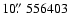 $10\hbox{$.\!\!^{\prime\prime}$ }556403$