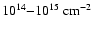 $10^{14}{-} 10^{15}~{\rm cm}^{-2}$