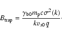 \begin{displaymath}
B_{\rm trap}= \frac{\gamma _{\rm b0}m_{\rm p}c\sigma^{2}(k)}{kv_{x0}q}\cdot
\end{displaymath}