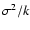 $\sigma^{2}/k$