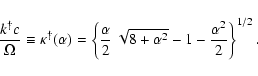 \begin{displaymath}
\frac{k^\dagger c}{\Omega} \equiv\kappa^\dagger(\alpha) = \...
...t{8 + \alpha^{2}} - 1 - \frac{\alpha^{2}}{2}
\right\}^{1/2}
.
\end{displaymath}