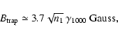 \begin{displaymath}
B_{\rm trap}\simeq 3.7 \sqrt{n_1} \: \gamma _{1000}~ \ifmmode{\rm Gauss}\else${\rm Gauss}$\fi,
\end{displaymath}