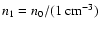 $n_1 = n_0/ (1~{\rm cm^{-3}})$