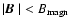 $\vert\mbox{\boldmath$\space B $ }\vert< B_{\rm magn}$