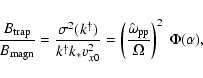 \begin{displaymath}
\frac{B_{\rm trap}}{B_{\rm magn}} =
\frac{\sigma^{2}(k^\da...
...ac{\hat{\omega}_{\rm pp}}{\Omega} \right)^{2} \: \Phi(\alpha),
\end{displaymath}