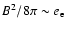 $B^{2}/8 \pi\sim e_{\rm e}$