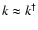 $k \approx k^{\dagger}$