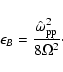 \begin{displaymath}
\epsilon _B= \frac{\hat{\omega}_{\rm pp}^{2}}{8 \Omega^{2}}\cdot
\end{displaymath}