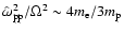 $\hat{\omega}_{\rm pp}^{2}/\Omega^{2} \sim 4m_{\rm e}/3m_{\rm p}$