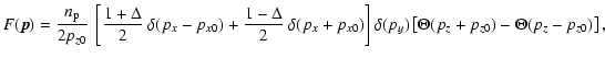 $\displaystyle F(\vec{p}) = {\frac{n_{\rm p}}{2 p_{z0}}} \:
\left[ \frac{1 + \De...
...0}) \right]\delta(p_y) \left[\Theta(p_z+ p_{z0}) - \Theta(p_z- p_{z0}) \right],$