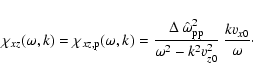 \begin{displaymath}
\chi _{xz}(\omega, k) = \chi _{xz, {\rm p}}(\omega, k) =
\...
...omega^{2} - k^{2} v_{z0}^{2}}
\: \frac{k v_{x0}}{\omega}\cdot
\end{displaymath}