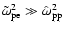 $\tilde{\omega}_{\rm pe}^{2} \gg\hat{\omega}_{\rm pp}^{2}$