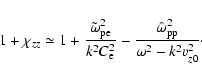 \begin{displaymath}1 + \chi _{zz} \simeq 1 + \frac{\tilde{\omega}_{\rm pe}^{2}}{...
...\hat{\omega}_{\rm pp}^{2}}{\omega^{2} - k^{2} v_{z0}^{2}}\cdot
\end{displaymath}