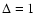 $\Delta= 1$