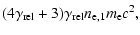 $\displaystyle (4 \gamma _{\rm rel}+3 )\gamma _{\rm rel}n_{{\rm e},1} m_{\rm e} c^2,$