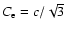 $C_{\rm e} = c/\sqrt {3}$