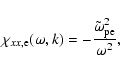 \begin{displaymath}\chi _{xx,{\rm e}}(\omega, k) = - \frac{\tilde{\omega}_{\rm pe}^2}{\omega^{2}},
\end{displaymath}