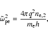 \begin{displaymath}\tilde{\omega}_{\rm pe}^{2} = \frac{4\pi q^2 n_{{\rm e},2}}{m_{{\rm e}}h},
\end{displaymath}