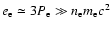 $e_{\rm e}
\simeq 3 P_{\rm e} \gg n_{\rm e} m_{\rm e} c^2$