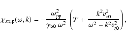 \begin{displaymath}\chi _{xx,{\rm p}}(\omega, k) = - \frac{\omega _{\rm pp}^2}{\...
...\cal F}+ \frac{k^2 v_{x0}^2}{\omega^2 - k^2 v_{z0}^2} \right),
\end{displaymath}