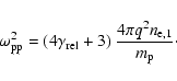 \begin{displaymath}
\omega _{\rm pp}^2 = (4 \gamma _{\rm rel}+ 3) \: \frac{4\pi q^2 n_{\rm e,1}}{m_{\rm p}}\cdot
\end{displaymath}