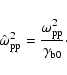 \begin{displaymath}
\hat{\omega}_{\rm pp}^{2} = \frac{\omega _{\rm pp}^2}{\gamma _{\rm b0}}\cdot
\end{displaymath}