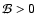 ${\cal B}> 0$