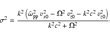\begin{displaymath}
\sigma^{2} = {k^2\left(\hat{\omega}_{\rm pp}^2 \: v_{x0}^2 ...
...- k^2 c^{2} \: v_{z0}^2\right)
\over k^2 c^2 + \Omega^2}\cdot
\end{displaymath}