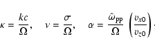 \begin{displaymath}
\kappa= \frac{kc}{\Omega}, \quad\nu= \frac{\sigma}{\Omega}
...
...\rm pp}}{\Omega} \: \left( \frac{v_{x0}}{v_{z0}} \right)
\cdot
\end{displaymath}