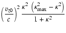 $\displaystyle \left( \frac{v_{z0}}{c} \right)^{2}
\frac{\displaystyle\kappa^{2} \: \left( \kappa _{\rm max}^{2} - \kappa^{2} \right) }{1 + \kappa^{2}}$