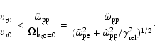 \begin{displaymath}{v_{z0}\over v_{x0}} < {\hat{\omega}_{\rm pp}\over\Omega\vert...
...}^2 + \hat{\omega}_{\rm pp}^2/\gamma _{\rm rel}^2)^{1/2}}\cdot
\end{displaymath}