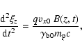 \begin{displaymath}\frac{{\rm d}^{2} \xi _{z}}{{\rm d} t^{2}} =
\frac{q v_{x0} \: B(z,t)}{\gamma _{\rm b0} m_{\rm p} c},
\end{displaymath}