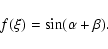 \begin{displaymath}f(\xi)=\sin(\alpha+\beta).
\end{displaymath}