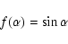 \begin{displaymath}f(\alpha)=\sin\alpha
\end{displaymath}