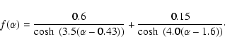 \begin{displaymath}f(\alpha)=\frac{0.6}{\cosh~(3.5(\alpha-0.43))}+\frac{0.15}{\cosh~(4.0(\alpha-1.6))}
\cdot
\end{displaymath}