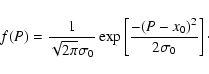 \begin{displaymath}f(P)=\frac{1}{\sqrt{2\pi}\sigma_0}\exp\left[\frac{-(P-x_0)^2}{2\sigma_0}\right]
\cdot
\end{displaymath}