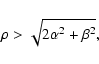 \begin{displaymath}\rho>\sqrt{2\alpha^2+\beta^2} ,
\end{displaymath}