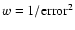 $w=1/\rm error^2$