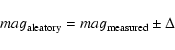 \begin{displaymath}mag_{\rm aleatory} = mag_{\rm measured} \pm \Delta
\end{displaymath}