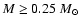 $M\geq0.25~M_{\odot}$