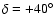 $\delta = +40^\circ$