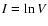 $I = \ln V$