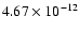 $\rm 4.67 \times10^{-12}$