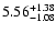 $\rm 5.56_{-1.08 }^{+1.38 }$