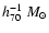 $h_{70}^{-1}~{M_{\odot}}$