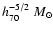 $h_{70}^{-5/2}~{M_{\odot}}$