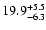 $\rm 19.9_{-6.3 }^{+5.5 }$