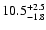$\rm 10.5_{-1.8 }^{+2.5 }$