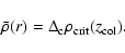 \begin{displaymath}\bar{\rho}(r)
=\Delta_{\rm c} \rho_{\rm crit}(z_{\rm col}).
\end{displaymath}