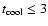 $t_{\rm cool}\leq 3$